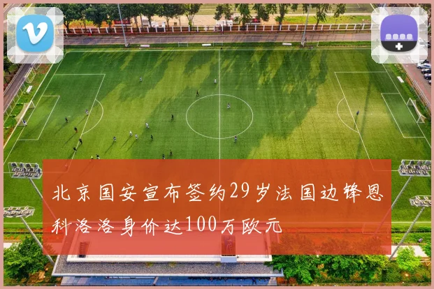北京国安宣布签约29岁法国边锋恩科洛洛身价达100万欧元