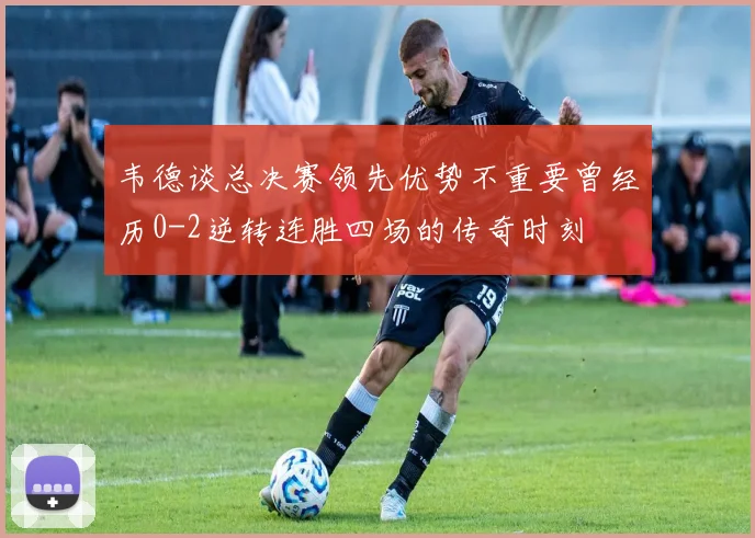 韦德谈总决赛领先优势不重要曾经历0-2逆转连胜四场的传奇时刻