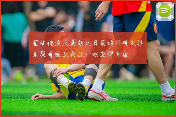 霍福德谈交易截止日前的不确定性东契奇被交易让一切变得可能