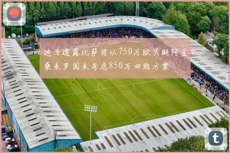 迪马透露比萨将以750万欧买断阿金桑米罗国米考虑850万回购方案